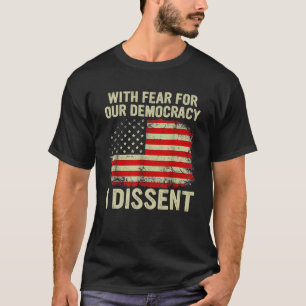 With-Fear-For-Our-Democracy-I-Dissent T-Shirt