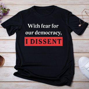 With Fear For Our Democracy, I Dissent T-Shirt