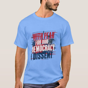 WITH FEAR FOR OUR DEMOCRATIC DISSENT T-Shirt