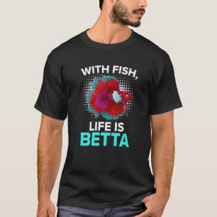 With Fish Life Is Betta Aquarium Aquarist T-Shirt