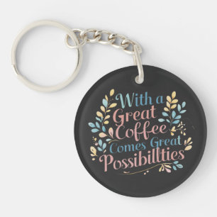 With Great Coffee Comes Great Possibilities quote Key Ring