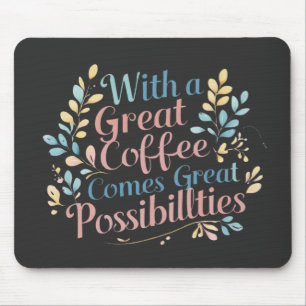 With Great Coffee Comes Great Possibilities quote Mouse Mat