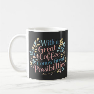 With Great Coffee Comes Great Possibilities quote Mug