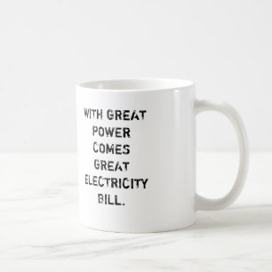 WITH GREAT POWER COMES GREAT ELECTRICITY BILL. COFFEE MUG