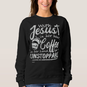 With Jesus In Her Heart & Coffee In Her Hand She U Sweatshirt