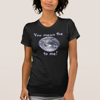 With Love  - You mean the world to me T-Shirt
