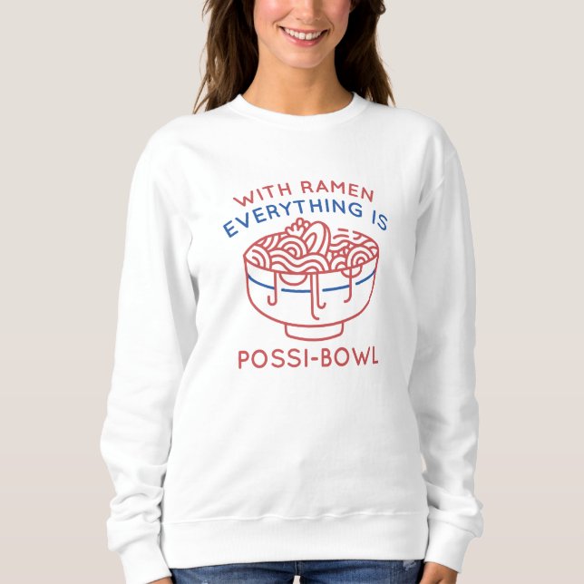 With Ramen Everything Is Possi-Bowl Sweatshirt (Front)