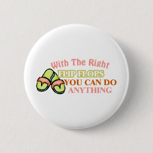 With The Right Flip Flops You Can Do Anything 6 Cm Round Badge