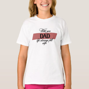“With You Dad” Heartfelt Father's Day Girl's T-Shirt