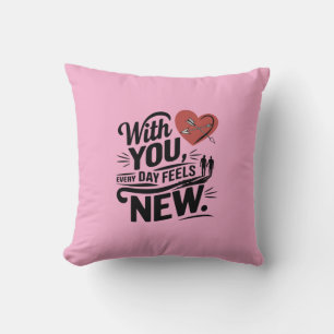 With You Every Day Feels New  Cushion