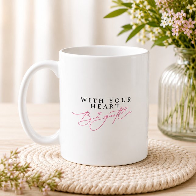 With Your Heart Be Gentle Encouraging Script Quote Coffee Mug (Creator Uploaded)