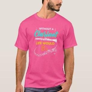 Without A Clarinet Life Would B Flat Clarinet T-Shirt