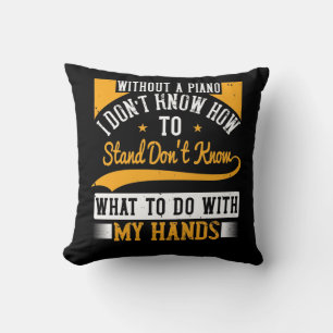 Without A Piano I Don’T Know How To Stand Cushion