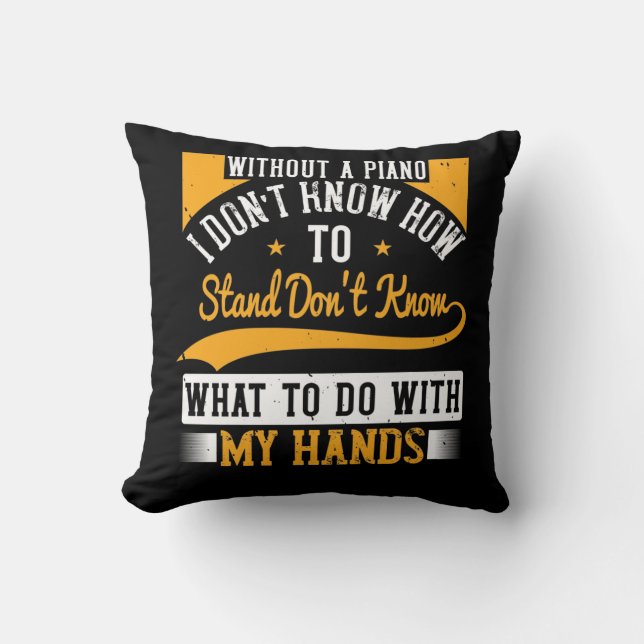 Without A Piano I Don’T Know How To Stand Cushion (Front)