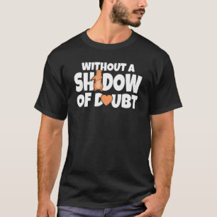 Without A Shadow Of Doubt Groundhog Day Woodchuck T-Shirt