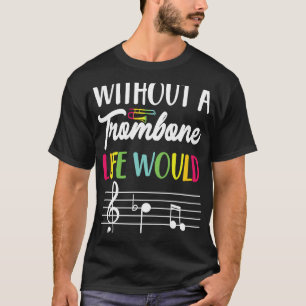 Without A Trombone Life Would B Flat Trombone Pla T-Shirt