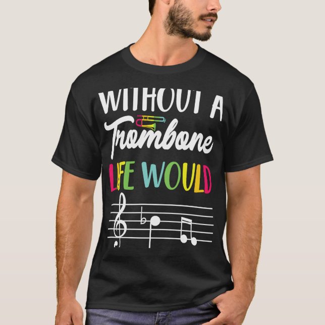 Without A Trombone Life Would B Flat  Trombone Pla T-Shirt (Front)