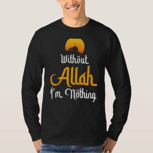 Without Allah I'm Nothing Islamic Muslim T-Shirt