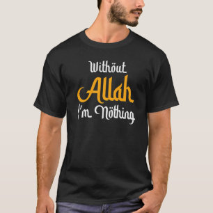 Without Allah I'm Nothing Islamic Muslims Ramadan T-Shirt