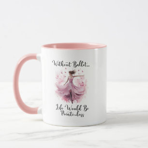 Without Ballet Life Would Be Pointe-less Mug