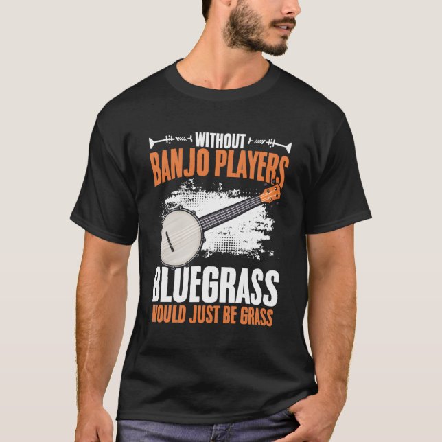 Without Banjo Players Musician Bluegrass Folk Musi T-Shirt (Front)