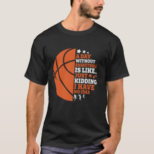 Without Basketball Is Like No Idea Funny Sport T-Shirt