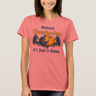 Without Cheerleaders, its just a game T-Shirt