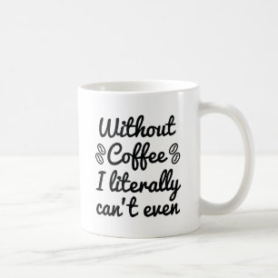 Without Coffee I Literally Can't Even Mug