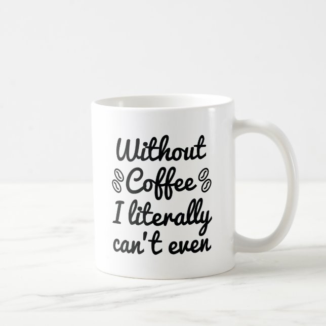 Without Coffee I Literally Can't Even Mug (Right)