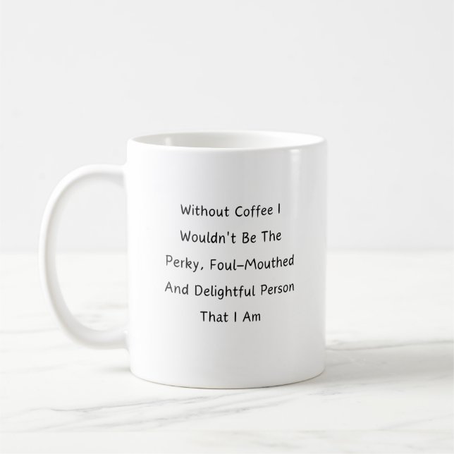 Without Coffee I Wouldn't Be The Perky, Foul-Mouth Mug (Left)
