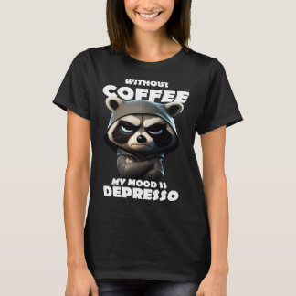Without Coffee my mood is depresso T-Shirt