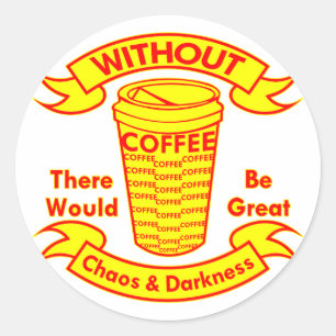 Without Coffee There Would Be Chaos & Darkness Classic Round Sticker