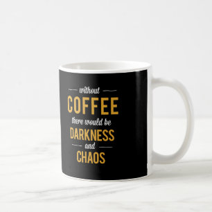 Without Coffee there would be Darkness and Chaos Mug