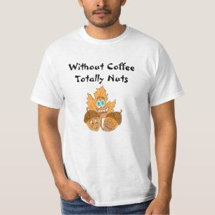 Without Coffee Totally Nuts T-Shirt