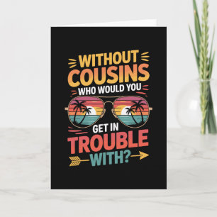 Without Cousins Funny Cousin Vacation Cousin Crew Card