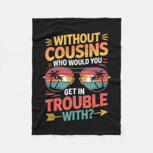 Without Cousins Funny Cousin Vacation Cousin Crew Fleece Blanket