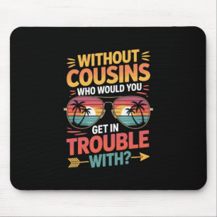 Without Cousins Funny Cousin Vacation Cousin Crew Mouse Mat