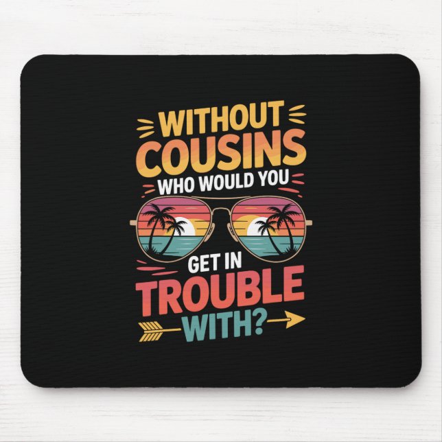 Without Cousins Funny Cousin Vacation Cousin Crew  Mouse Mat (Front)