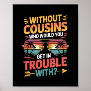 Without Cousins Funny Cousin Vacation Cousin Crew Poster