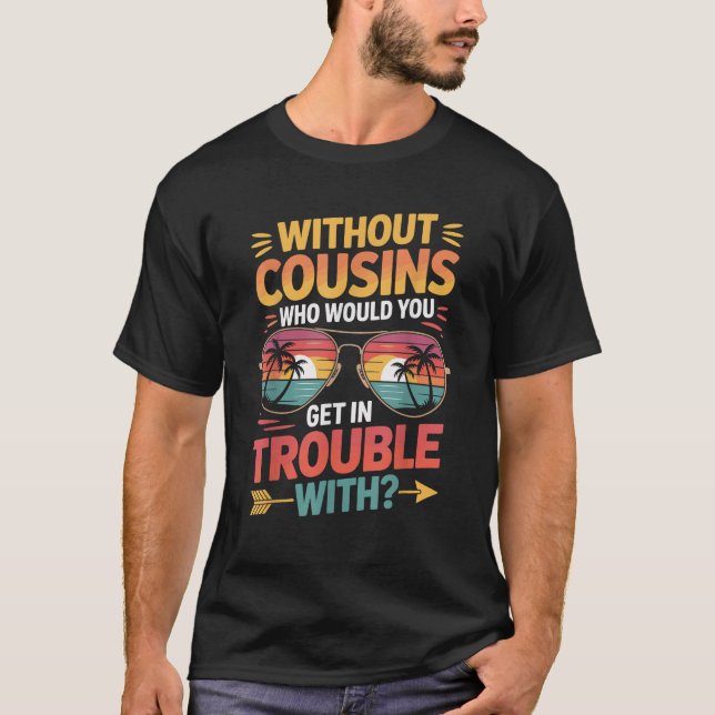 Without Cousins Funny Cousin Vacation Cousin Crew  T-Shirt (Front)