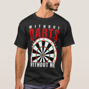 Without Darts Without Me I Darts T-Shirt