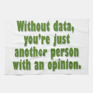 Without Data, You're Just Someone with an Opinion Tea Towel
