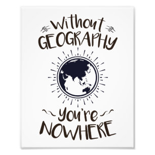 Without Geography You're Nowhere Photo Print