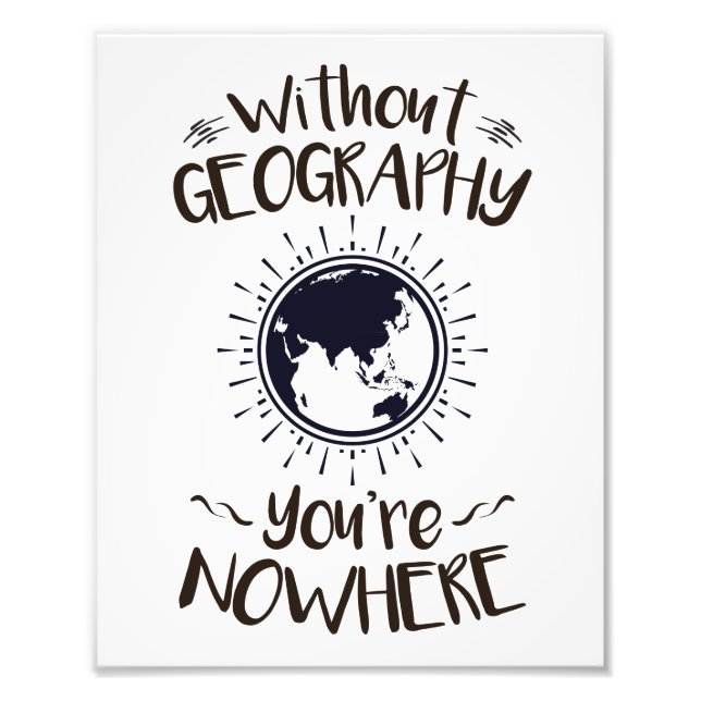 Without Geography You're Nowhere Photo Print (Front)