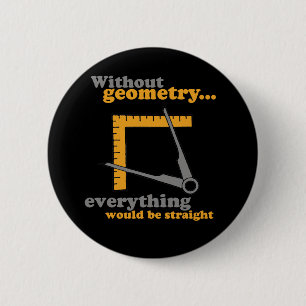 WITHOUT GEOMETRY EVERYTHING WOULD BE STRAIGHT 6 CM ROUND BADGE