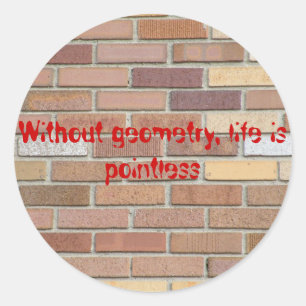 Without geometry, life is pointless classic round sticker