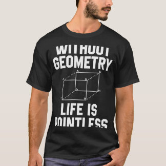 Without Geometry Life Is Pointless  Math T-Shirt