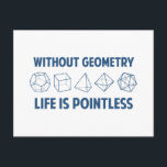 Without Geometry Life Is Pointless Postcard<br><div class="desc">Without geometry,  life is...  pointless.  Literally.  This design offsets the math pun with a nod towards the holy polyhedrons of sacred geometry.  If you don't know what those are,  you don't deserve this shirt.  Great for mathematicians and philosophers alike!  Geeky goodness and nerdy jokes!</div>