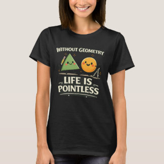 Without Geometry, Life Is Pointless T-Shirt