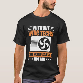 Without HVAC Techs The World is Just Hot Air T-Shirt